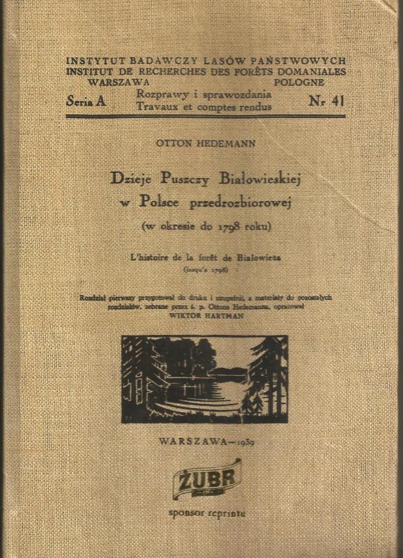 „Dzieje Puszczy Bia?owieskiej w Polsce przedrozbiorowej (w okresie do 1798 roku)”, Warszawa 1939.reprint